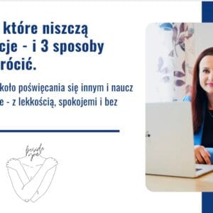 3 pułapki, które niszczą nasze relacje i 3 sposoby jak to odwrócić